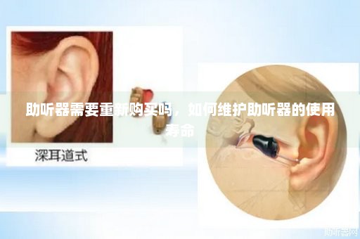 助听器需要重新购买吗，如何维护助听器的使用寿命